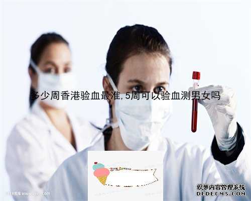 怀孕五周香港可验血分性别吗_在香港医院可以查男女,验血男孩竟然翻盘最详细